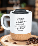 PERHAPS THIS IS THE TIME Cork Mug