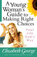 A Young Woman’s Guide to Making Right Choices Your Life God’s Way  By Elizabeth George