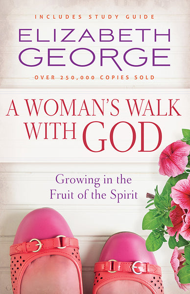 A Woman’s Walk with God Growing in the Fruit of the Spirit  By Elizabeth George