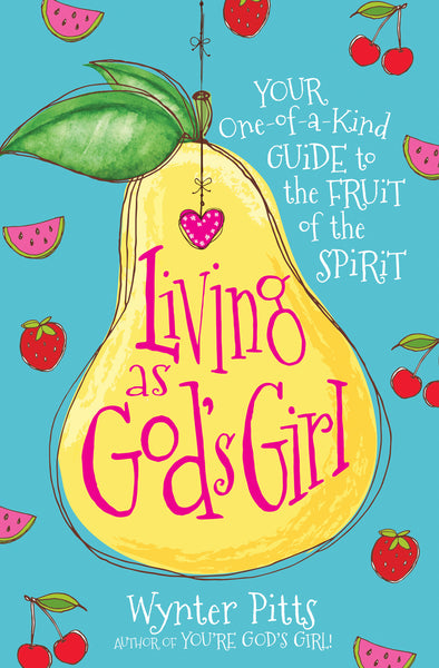 Living as God’s Girl Your One-of-a-Kind Guide to the Fruit of the Spirit  By Wynter Pitts