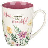 Mom You Make Life Beautiful Ceramic Mug